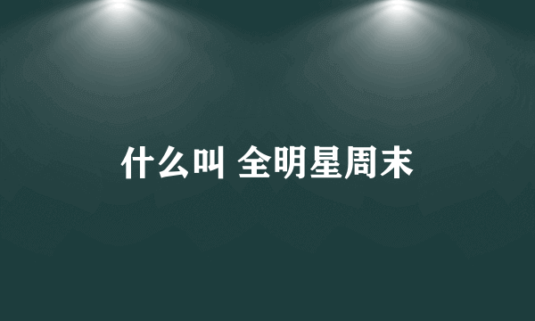 什么叫 全明星周末