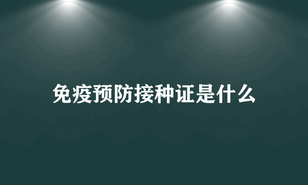 免疫预防接种证是什么