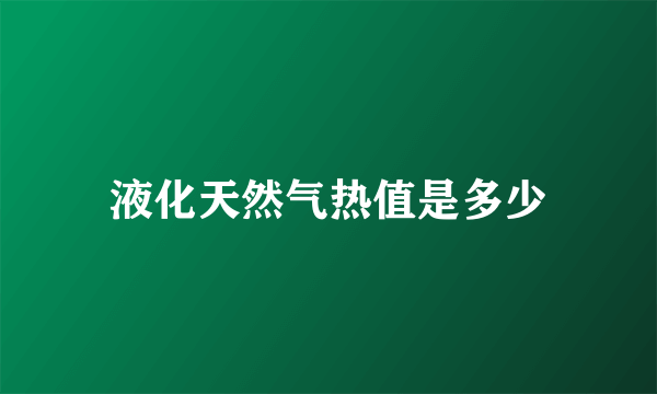 液化天然气热值是多少