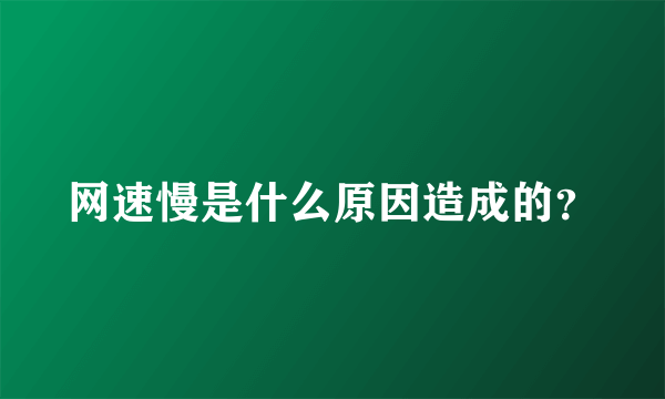 网速慢是什么原因造成的？