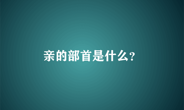 亲的部首是什么？