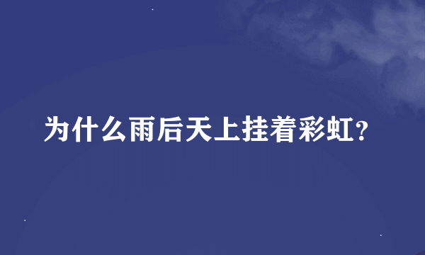 为什么雨后天上挂着彩虹？