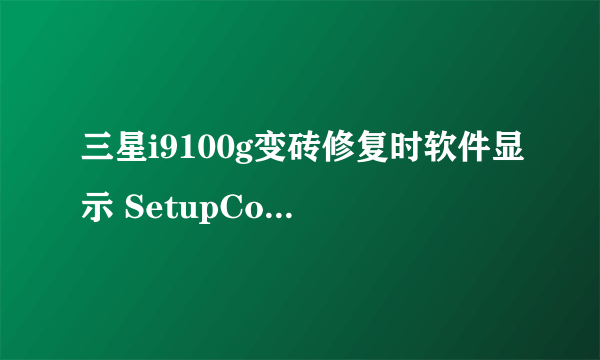 三星i9100g变砖修复时软件显示 SetupConnection.. 然后就卡在那里不动了,应该怎么办????