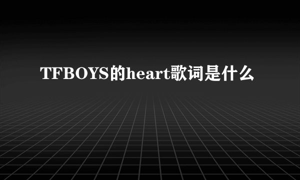 TFBOYS的heart歌词是什么