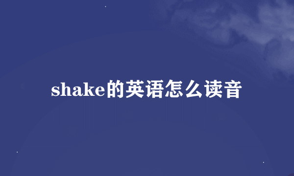 shake的英语怎么读音