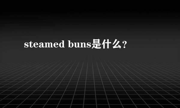 steamed buns是什么？