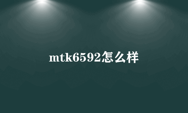 mtk6592怎么样