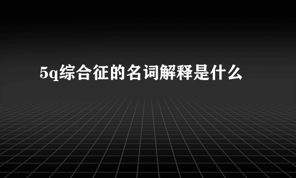 5q综合征的名词解释是什么