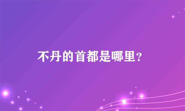 不丹的首都是哪里？