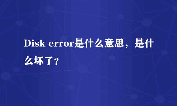 Disk error是什么意思，是什么坏了？