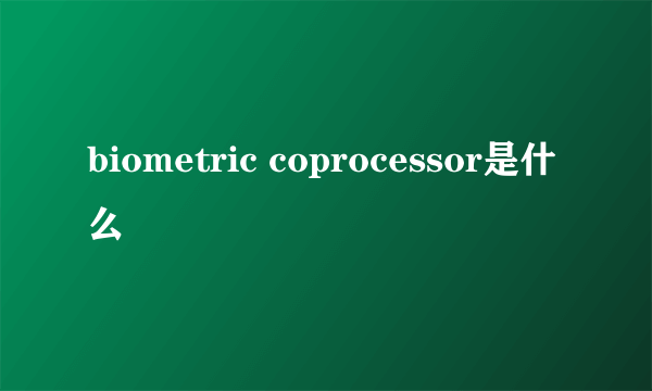 biometric coprocessor是什么