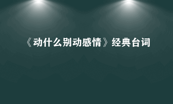 《动什么别动感情》经典台词