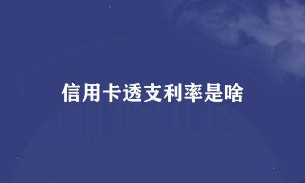 信用卡透支利率是啥