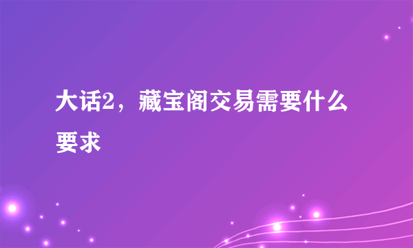 大话2，藏宝阁交易需要什么要求