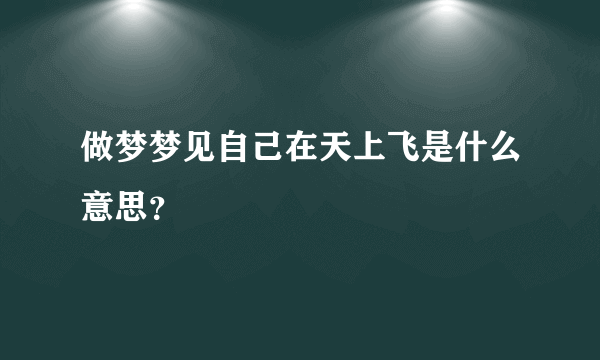 做梦梦见自己在天上飞是什么意思？