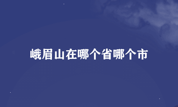 峨眉山在哪个省哪个市