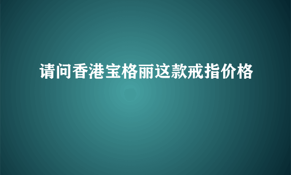 请问香港宝格丽这款戒指价格