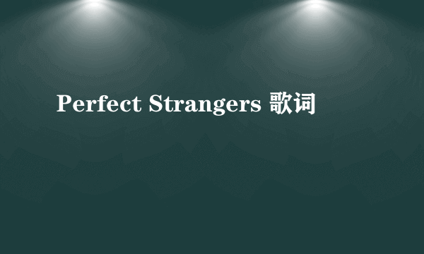 Perfect Strangers 歌词