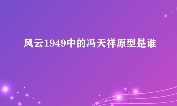 风云1949中的冯天祥原型是谁