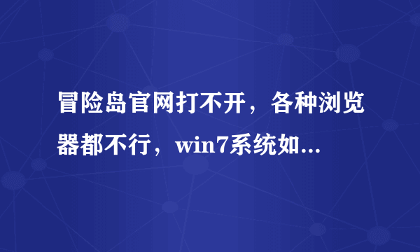 冒险岛官网打不开，各种浏览器都不行，win7系统如何操作？