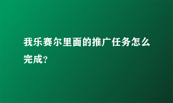 我乐赛尔里面的推广任务怎么完成？