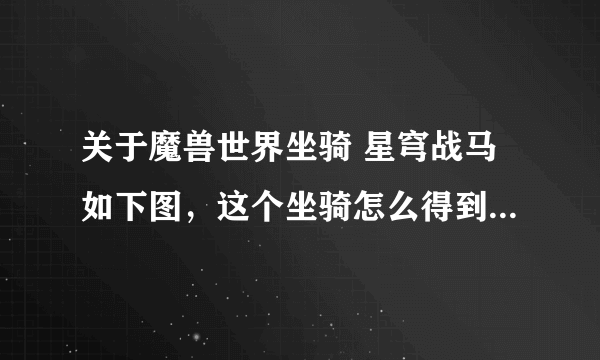 关于魔兽世界坐骑 星穹战马如下图，这个坐骑怎么得到？多少钱？能否飞行？