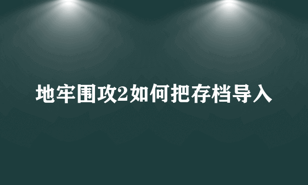 地牢围攻2如何把存档导入