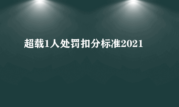 超载1人处罚扣分标准2021