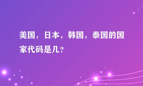 美国，日本，韩国，泰国的国家代码是几？