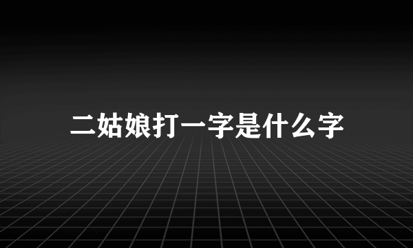 二姑娘打一字是什么字