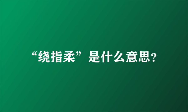 “绕指柔”是什么意思？