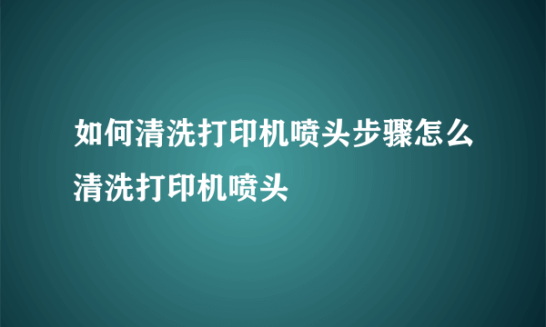 如何清洗打印机喷头步骤怎么清洗打印机喷头