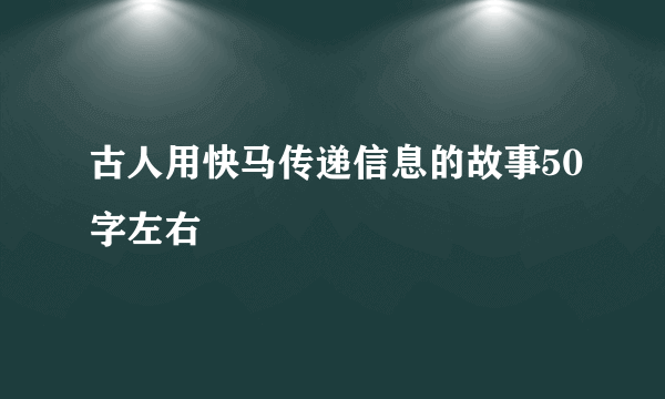 古人用快马传递信息的故事50字左右