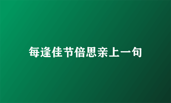 每逢佳节倍思亲上一句