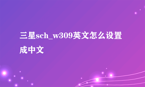 三星sch_w309英文怎么设置成中文