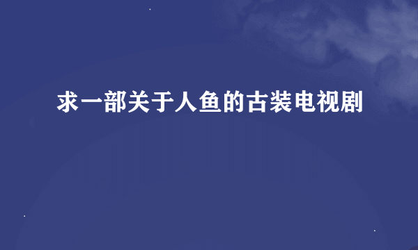 求一部关于人鱼的古装电视剧