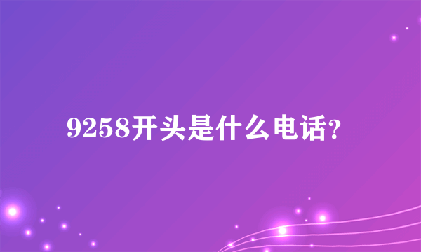 9258开头是什么电话？