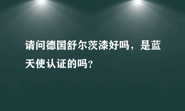 请问德国舒尔茨漆好吗，是蓝天使认证的吗？