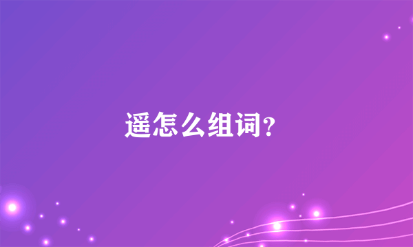 遥怎么组词？