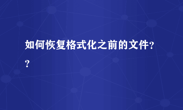 如何恢复格式化之前的文件？？