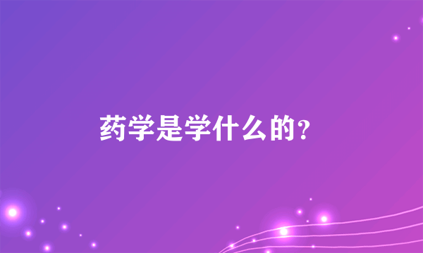 药学是学什么的？