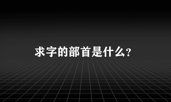 求字的部首是什么？