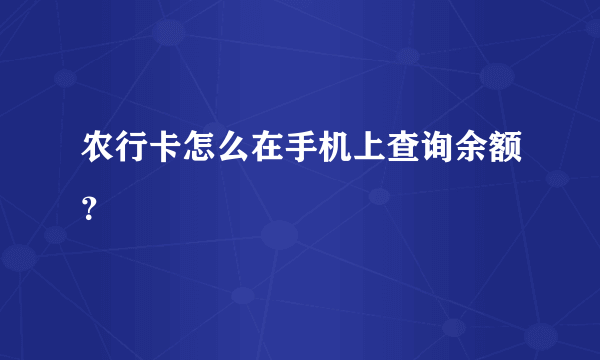 农行卡怎么在手机上查询余额？