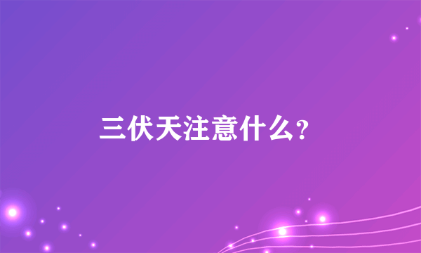 三伏天注意什么？