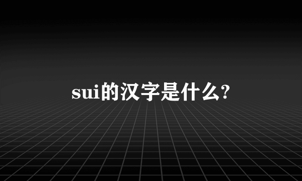 sui的汉字是什么?