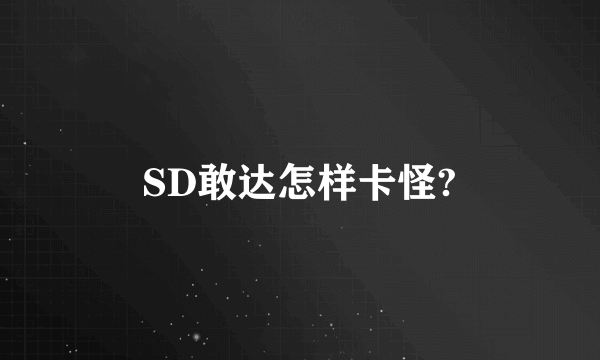 SD敢达怎样卡怪?