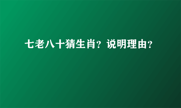 七老八十猜生肖？说明理由？