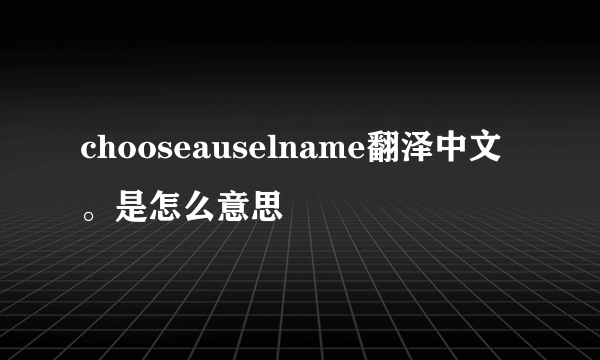 chooseauselname翻泽中文。是怎么意思