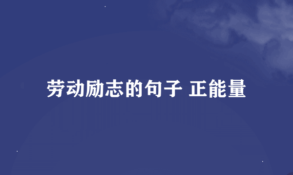 劳动励志的句子 正能量