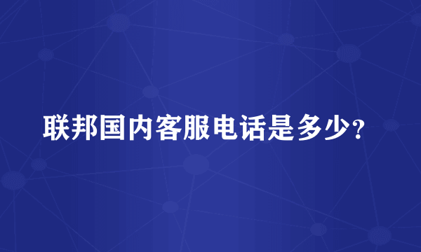 联邦国内客服电话是多少？